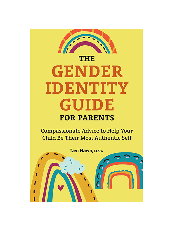 Book, "The Gender Identity Guide For Parents: Compassionate Advice to Help Your Child Be Their Most Authentic Self", by Tavi Hawn, LCSW.