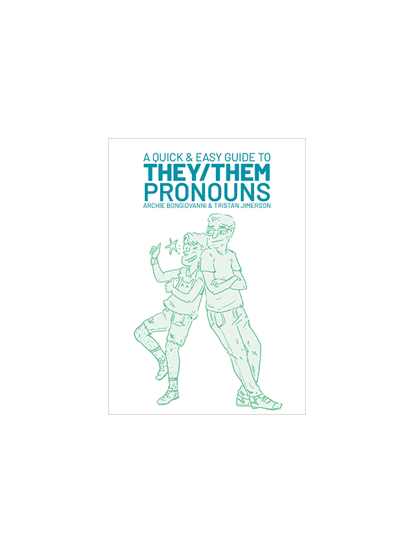 A Quick & Easy Guide to They/Them Pronouns by Archie Bongiovanni & Tristan Jimerson