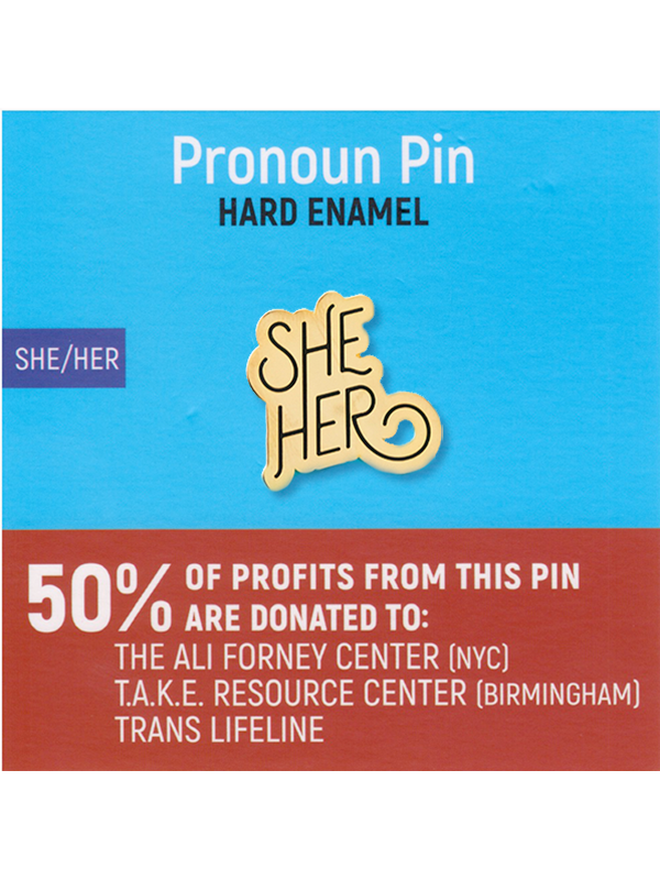 Pronoun pin, hard enamel, she/her. Dissent Pins donates 50% of their profits from this pin to: T.A.K.E. Resource Center (Birmingham), The Ali Forney Center (NYC), and The Trans Lifeline.